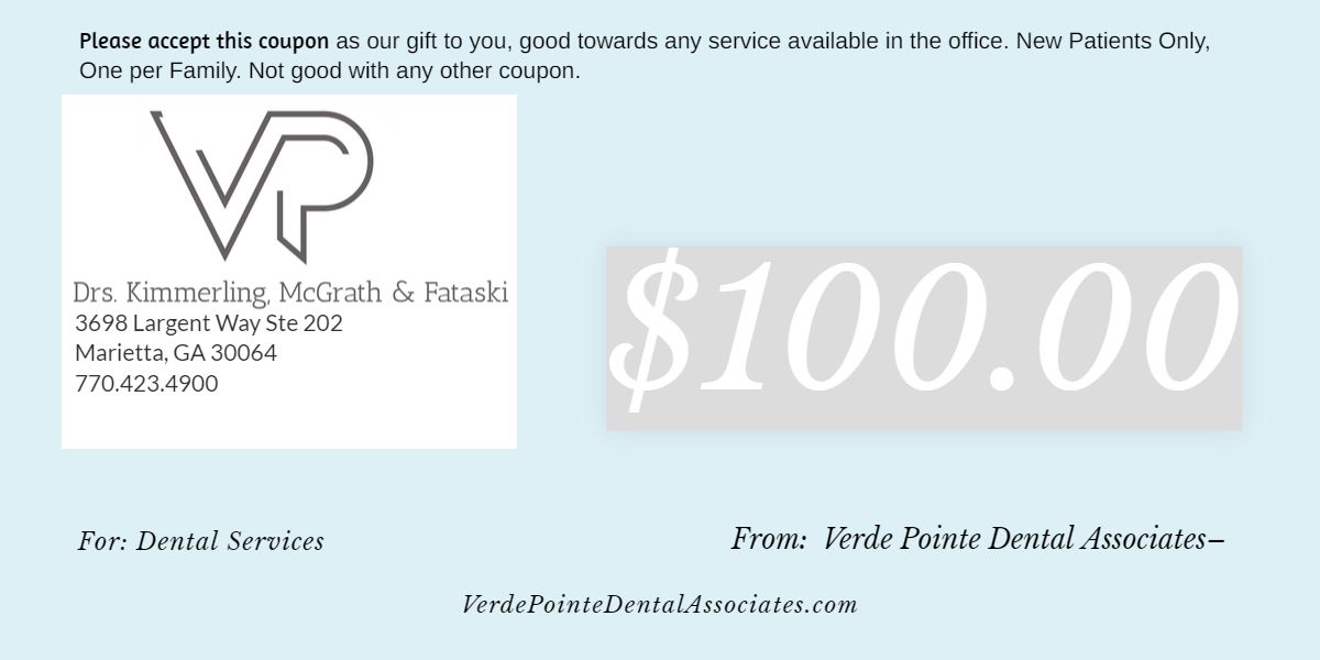 Please accept this coupon as our gift to you, good towards any service available in the office. New Patients  Only, one per family. Not good with any other coupon. $100.000 from Verde Point Dental Associates. free dental services. Drs. Kimmerling, McGrath & Fataski 3698 Largent Way Ste 202 Marietta, GA 30064 770.423.4900. 
